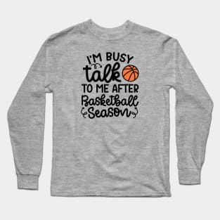 I'm Busy Talk To Me After Basketball Season Boys Girls Mom Cute Funny Long Sleeve T-Shirt